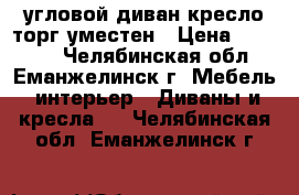 угловой диван кресло торг уместен › Цена ­ 20 000 - Челябинская обл., Еманжелинск г. Мебель, интерьер » Диваны и кресла   . Челябинская обл.,Еманжелинск г.